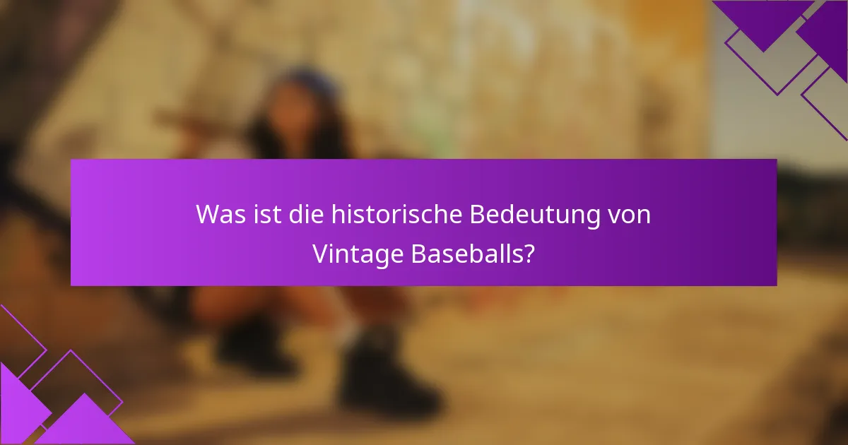 Was ist die historische Bedeutung von Vintage Baseballs?