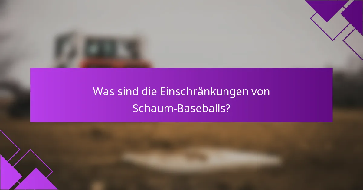Was sind die Einschränkungen von Schaum-Baseballs?