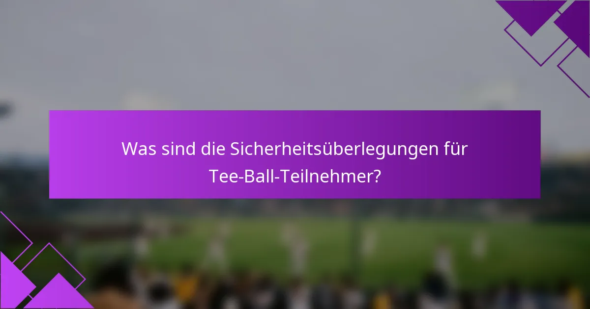Was sind die Sicherheitsüberlegungen für Tee-Ball-Teilnehmer?