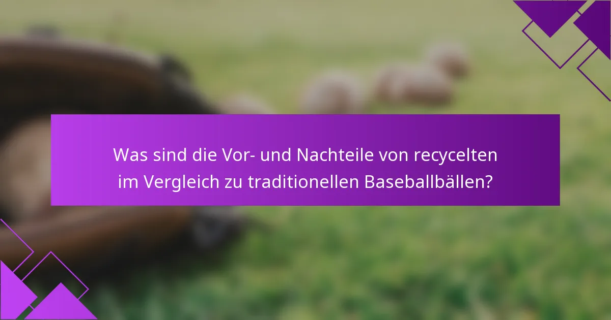 Was sind die Vor- und Nachteile von recycelten im Vergleich zu traditionellen Baseballbällen?