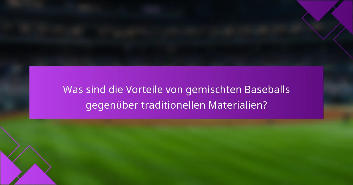 Was sind die Vorteile von gemischten Baseballs gegenüber traditionellen Materialien?