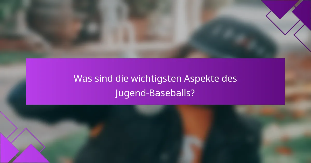 Was sind die wichtigsten Aspekte des Jugend-Baseballs?