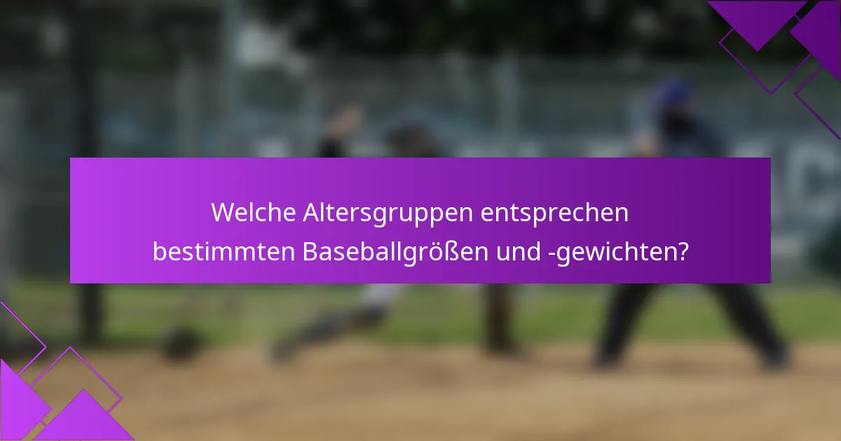 Welche Altersgruppen entsprechen bestimmten Baseballgrößen und -gewichten?