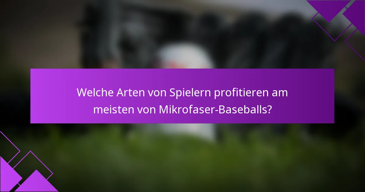 Welche Arten von Spielern profitieren am meisten von Mikrofaser-Baseballs?
