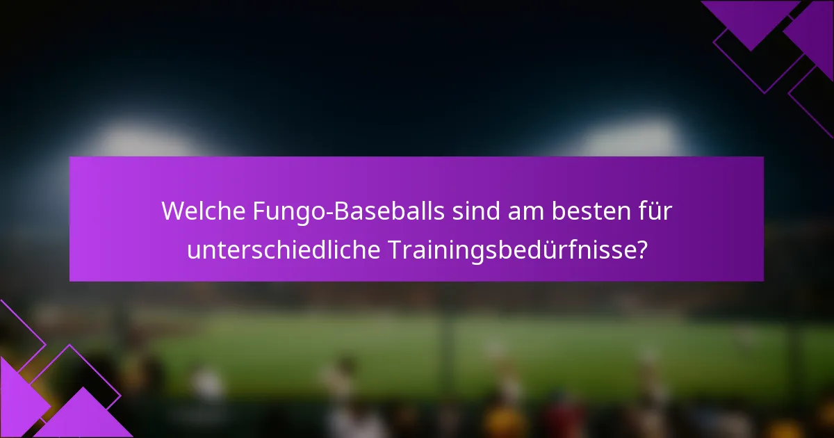 Welche Fungo-Baseballs sind am besten für unterschiedliche Trainingsbedürfnisse?