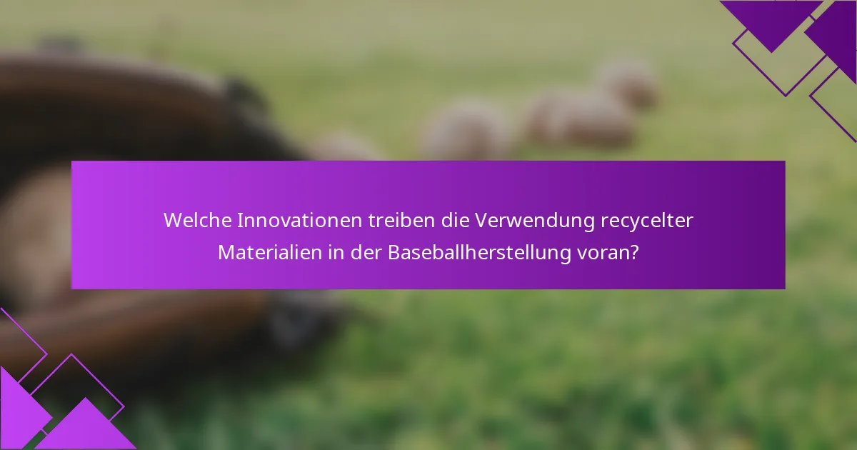 Welche Innovationen treiben die Verwendung recycelter Materialien in der Baseballherstellung voran?