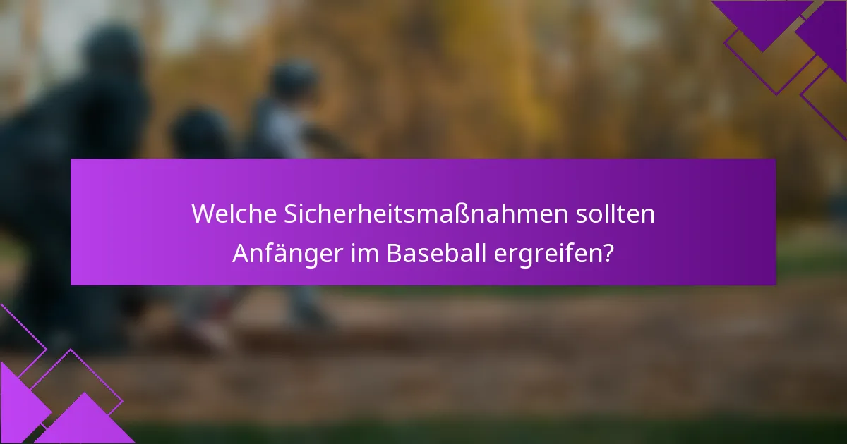 Welche Sicherheitsmaßnahmen sollten Anfänger im Baseball ergreifen?