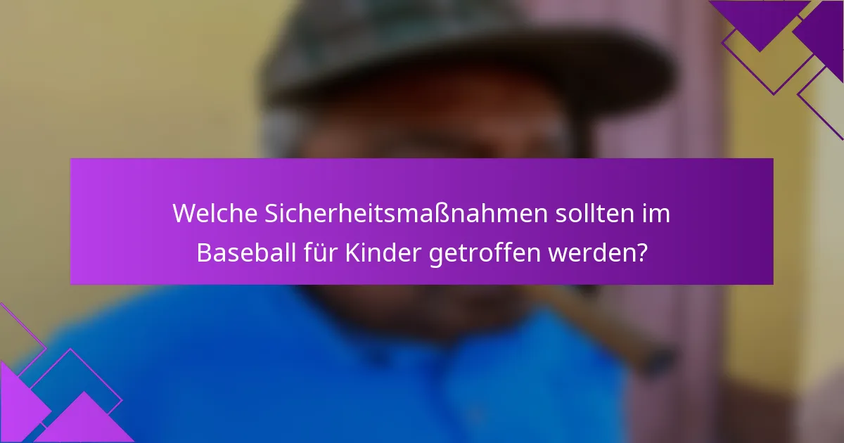 Welche Sicherheitsmaßnahmen sollten im Baseball für Kinder getroffen werden?