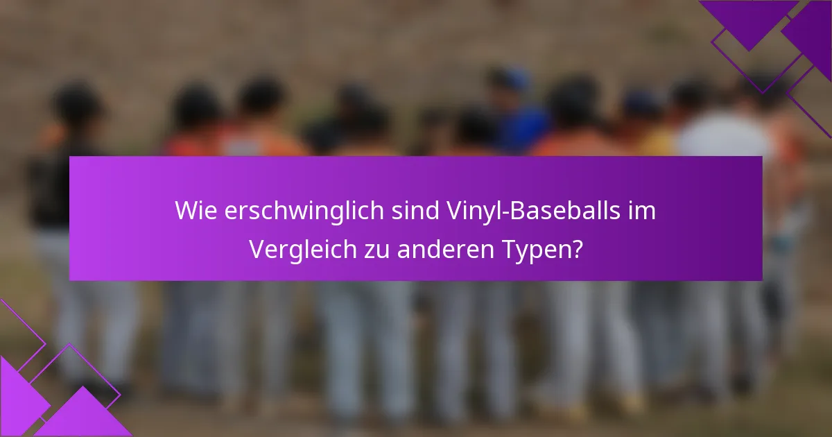 Wie erschwinglich sind Vinyl-Baseballs im Vergleich zu anderen Typen?