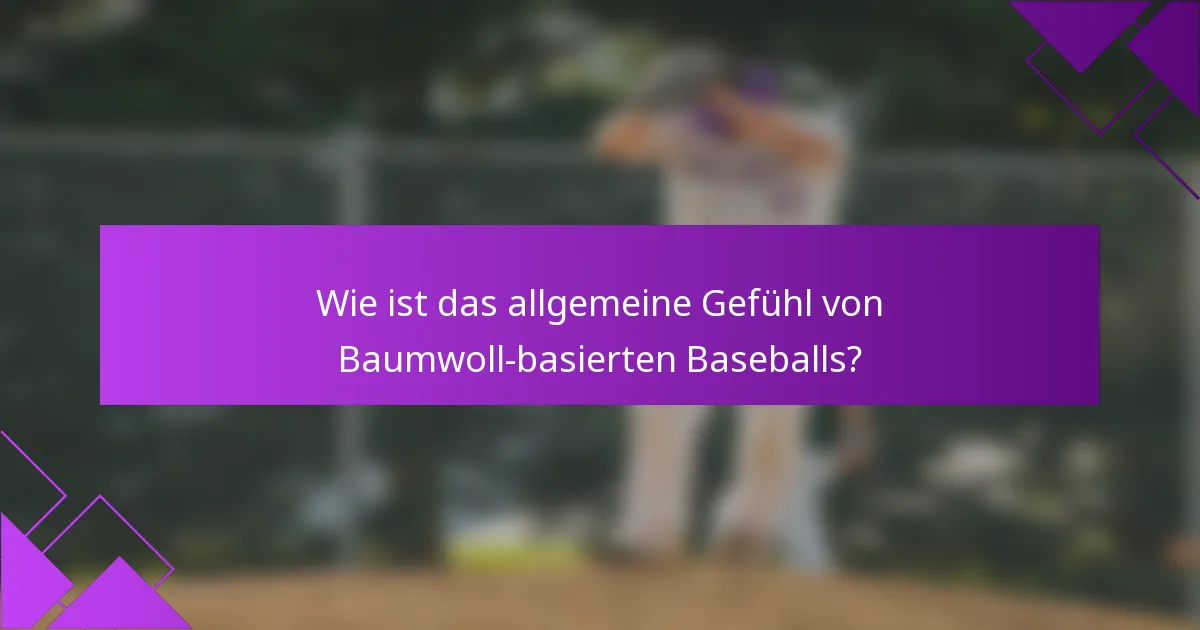 Wie ist das allgemeine Gefühl von Baumwoll-basierten Baseballs?