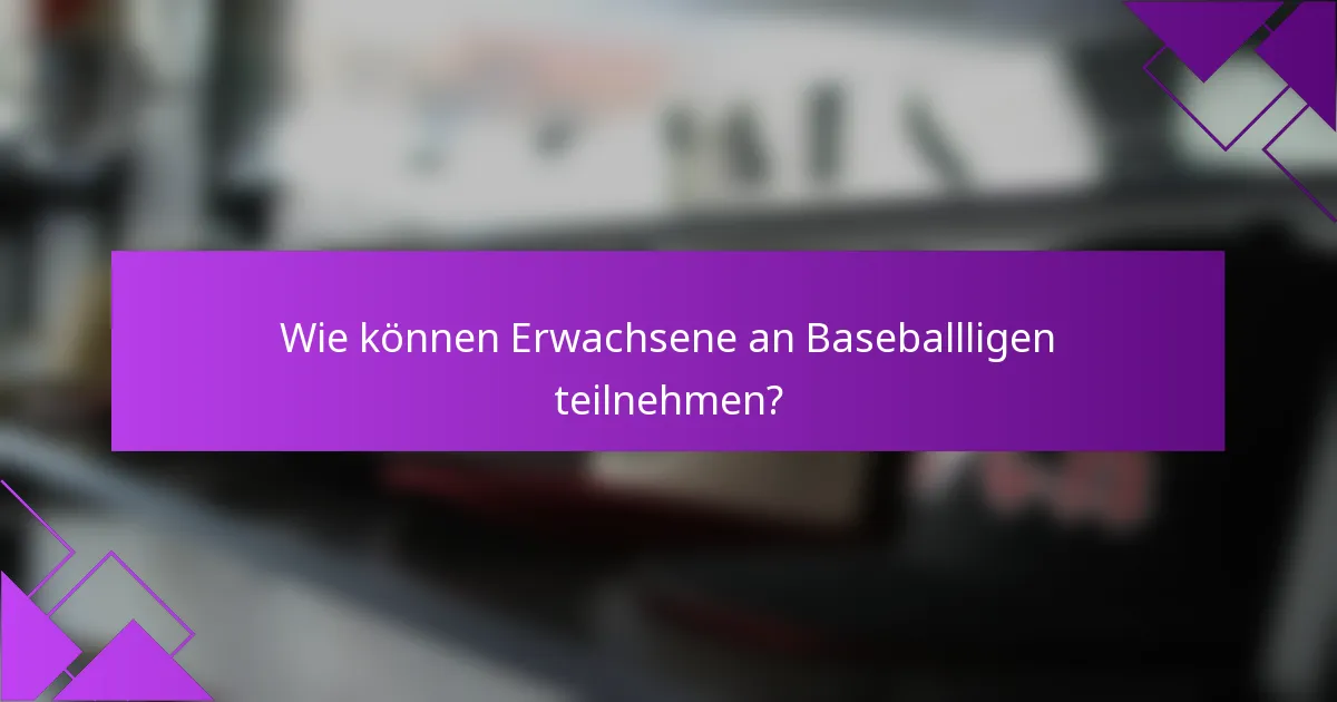 Wie können Erwachsene an Baseballligen teilnehmen?