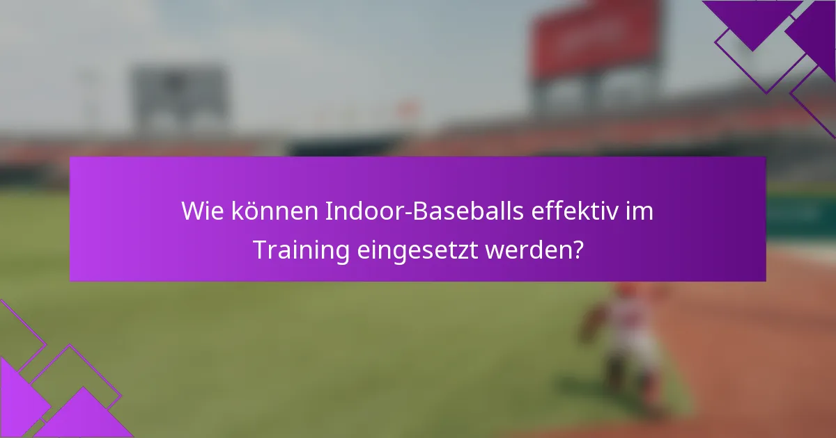 Wie können Indoor-Baseballs effektiv im Training eingesetzt werden?