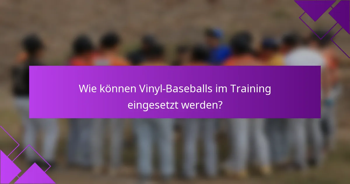 Wie können Vinyl-Baseballs im Training eingesetzt werden?