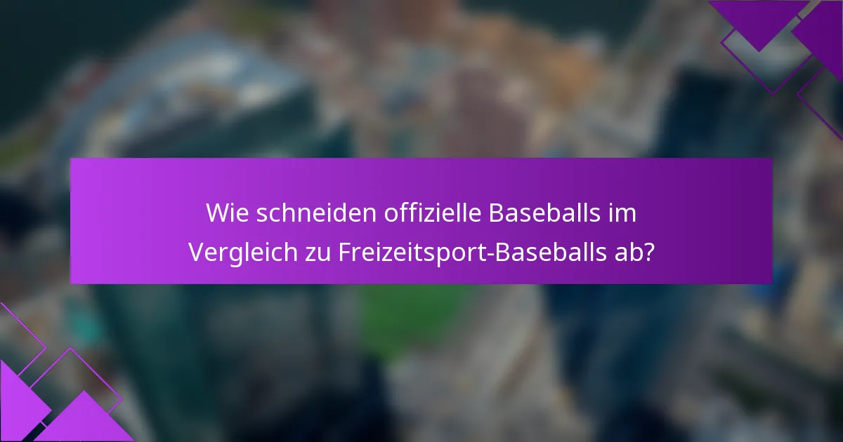 Wie schneiden offizielle Baseballs im Vergleich zu Freizeitsport-Baseballs ab?