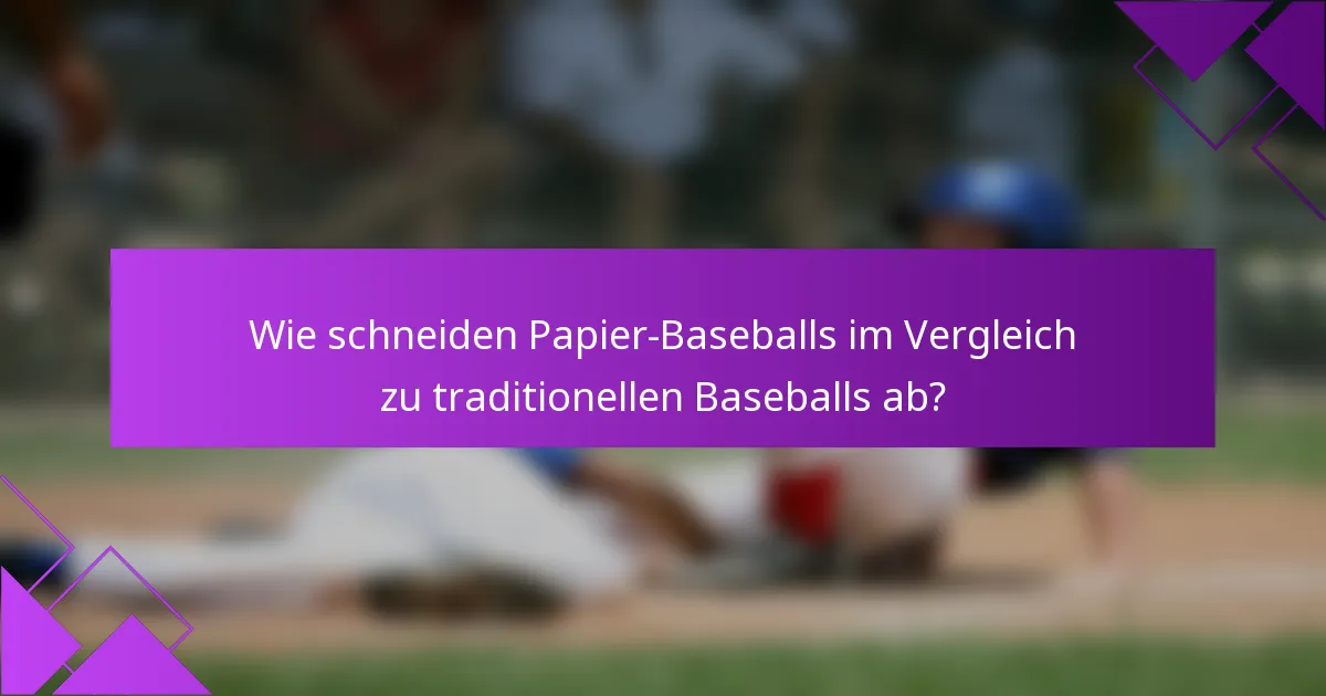 Wie schneiden Papier-Baseballs im Vergleich zu traditionellen Baseballs ab?