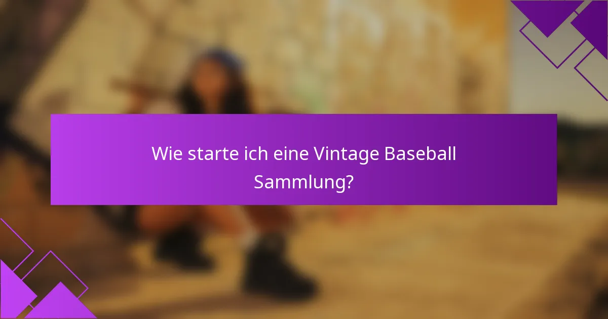 Wie starte ich eine Vintage Baseball Sammlung?