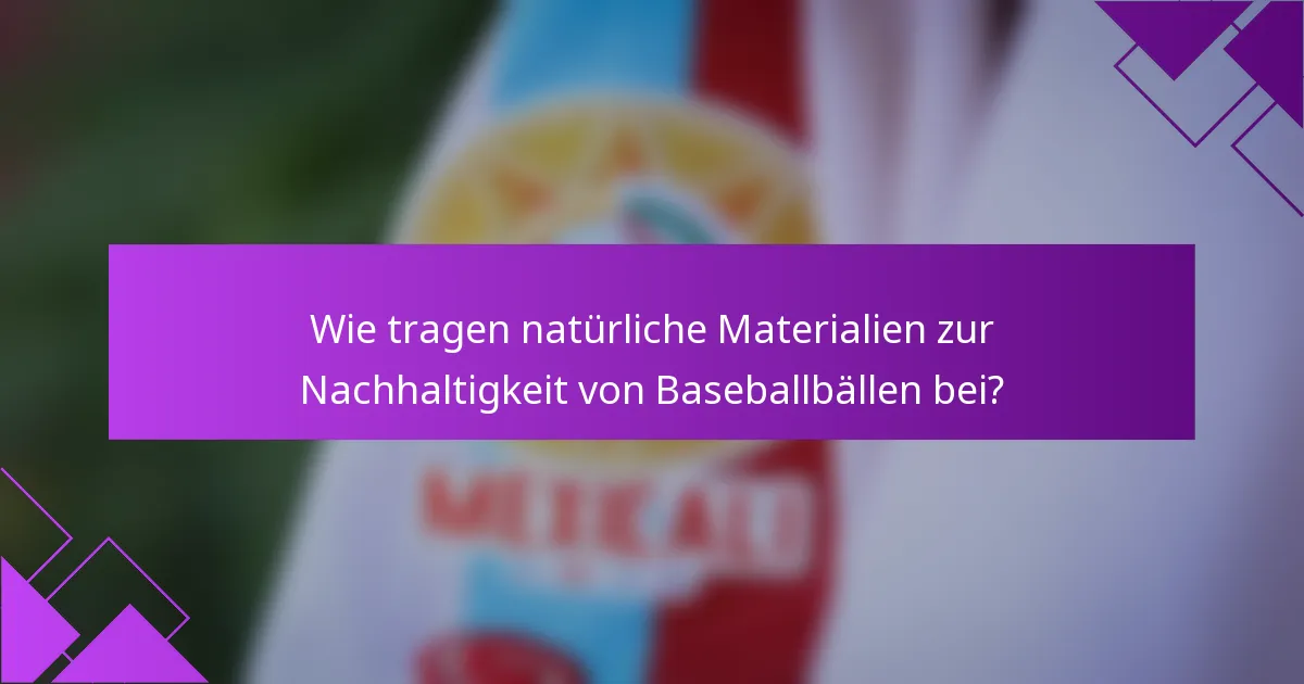 Wie tragen natürliche Materialien zur Nachhaltigkeit von Baseballbällen bei?