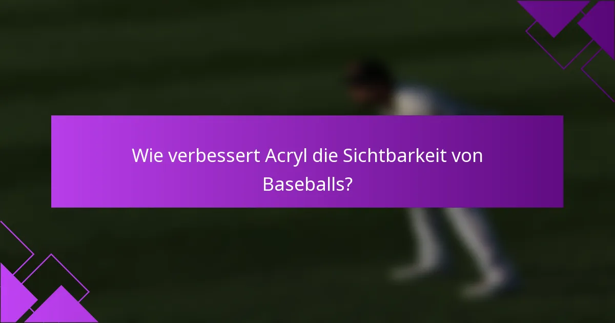 Wie verbessert Acryl die Sichtbarkeit von Baseballs?