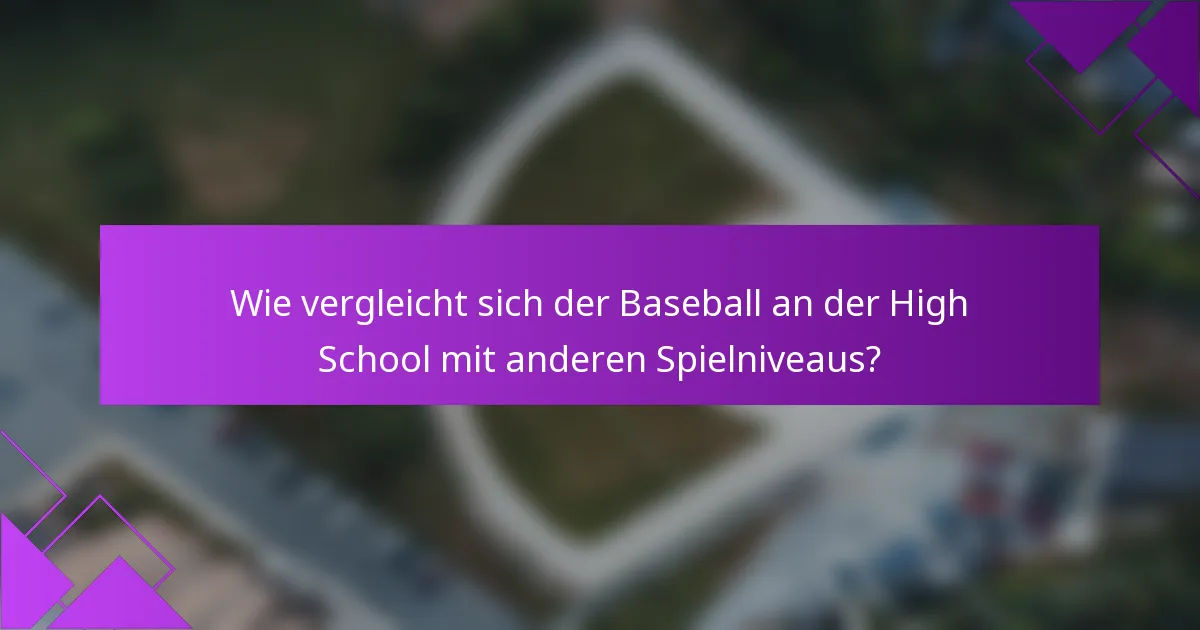 Wie vergleicht sich der Baseball an der High School mit anderen Spielniveaus?