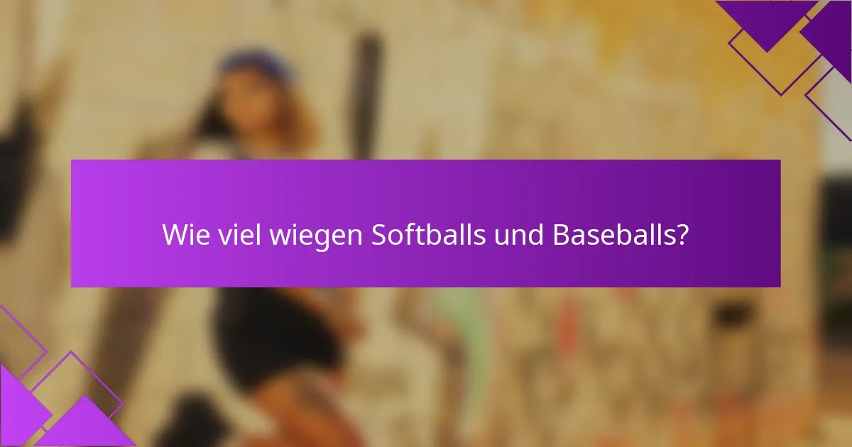 Wie viel wiegen Softballs und Baseballs?