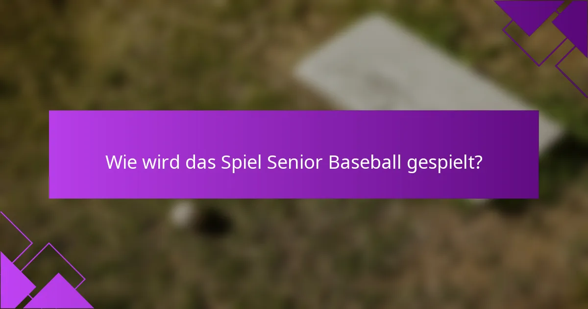 Wie wird das Spiel Senior Baseball gespielt?